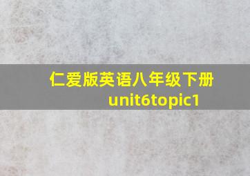 仁爱版英语八年级下册unit6topic1