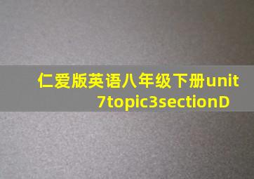 仁爱版英语八年级下册unit7topic3sectionD