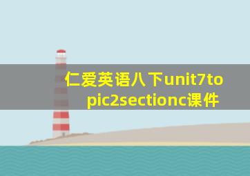 仁爱英语八下unit7topic2sectionc课件