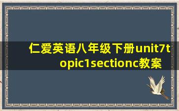 仁爱英语八年级下册unit7topic1sectionc教案