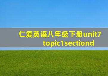 仁爱英语八年级下册unit7topic1sectiond