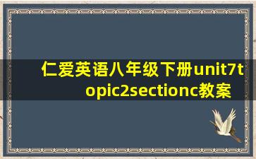 仁爱英语八年级下册unit7topic2sectionc教案