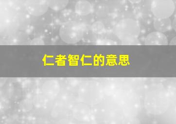 仁者智仁的意思