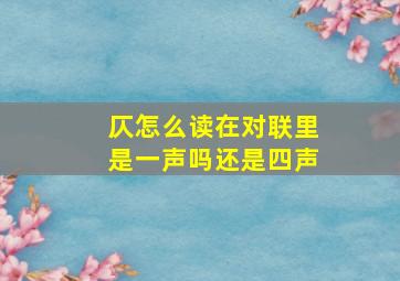 仄怎么读在对联里是一声吗还是四声