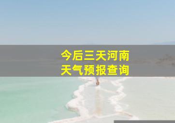 今后三天河南天气预报查询