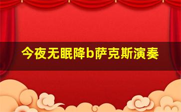 今夜无眠降b萨克斯演奏