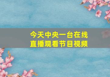 今天中央一台在线直播观看节目视频