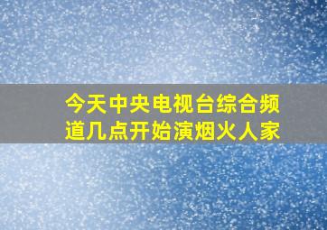 今天中央电视台综合频道几点开始演烟火人家