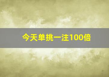 今天单挑一注100倍