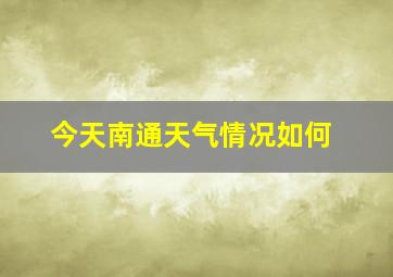 今天南通天气情况如何