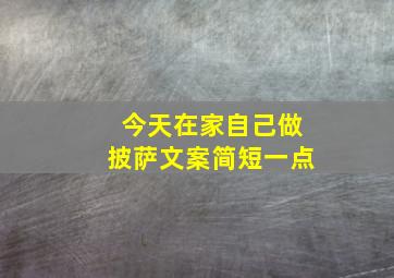 今天在家自己做披萨文案简短一点