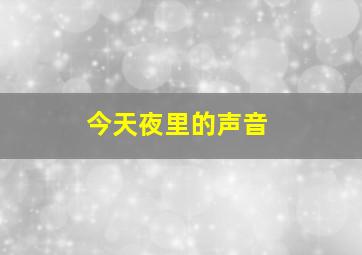 今天夜里的声音