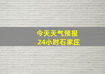 今天天气预报24小时石家庄