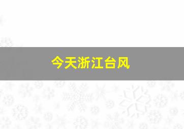 今天浙江台风