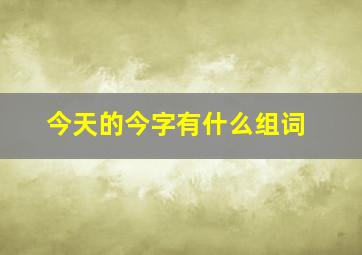 今天的今字有什么组词