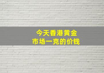 今天香港黄金市场一克的价钱