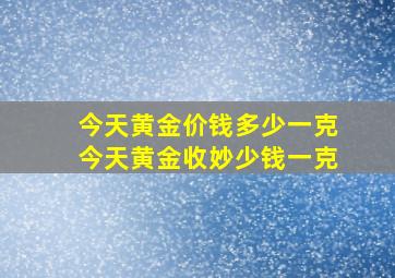 今天黄金价钱多少一克今天黄金收妙少钱一克