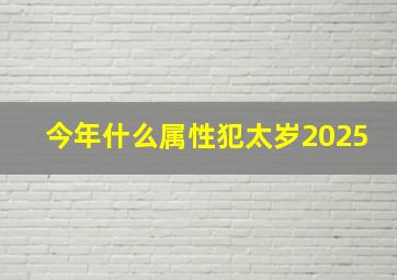 今年什么属性犯太岁2025