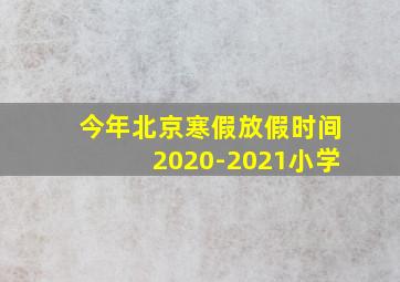 今年北京寒假放假时间2020-2021小学