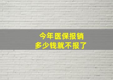 今年医保报销多少钱就不报了