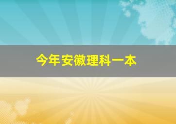 今年安徽理科一本