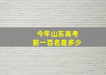 今年山东高考前一百名是多少