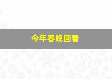 今年春晚回看