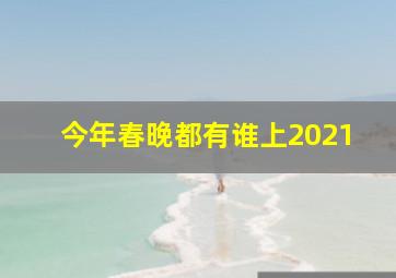 今年春晚都有谁上2021