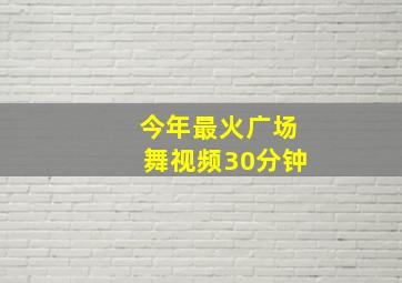 今年最火广场舞视频30分钟