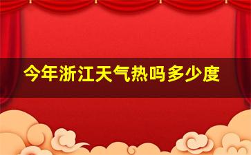 今年浙江天气热吗多少度