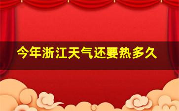 今年浙江天气还要热多久