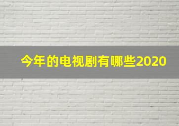 今年的电视剧有哪些2020