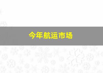 今年航运市场