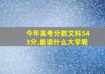 今年高考分数文科543分,能读什么大学呢