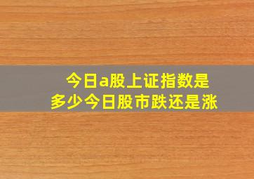 今日a股上证指数是多少今日股市跌还是涨