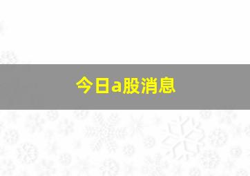 今日a股消息