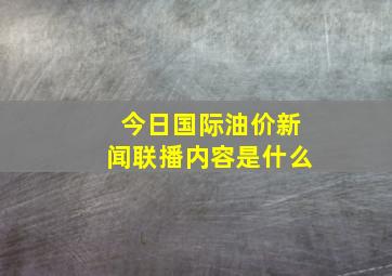 今日国际油价新闻联播内容是什么