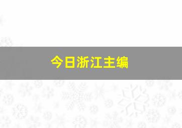 今日浙江主编