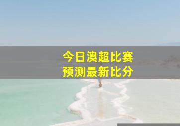 今日澳超比赛预测最新比分