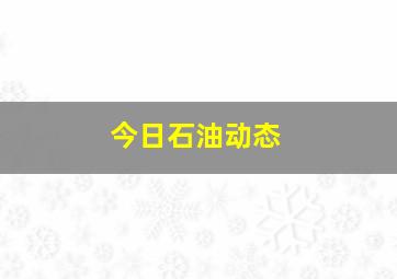 今日石油动态