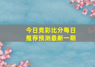 今日竞彩比分每日推荐预测最新一期