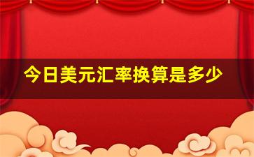 今日美元汇率换算是多少