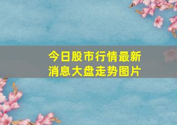 今日股市行情最新消息大盘走势图片