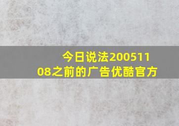 今日说法20051108之前的广告优酷官方