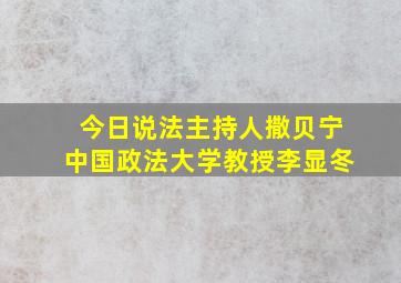 今日说法主持人撒贝宁中国政法大学教授李显冬