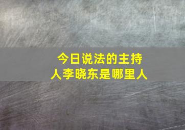 今日说法的主持人李晓东是哪里人