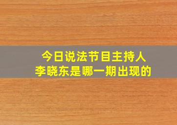 今日说法节目主持人李晓东是哪一期出现的