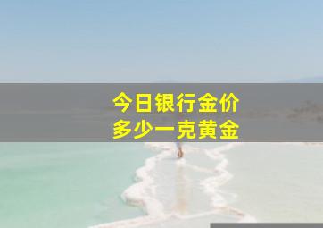 今日银行金价多少一克黄金