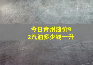 今日青州油价92汽油多少钱一升