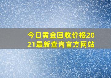 今日黄金回收价格2021最新查询官方网站